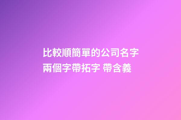 比較順簡單的公司名字兩個字帶拓字 帶含義-第1張-公司起名-玄機(jī)派
